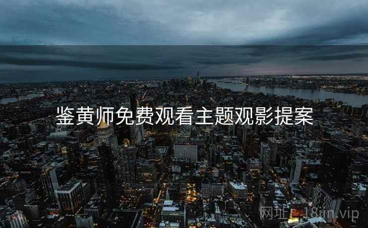 鉴黄师免费观看主题观影提案  第2张
