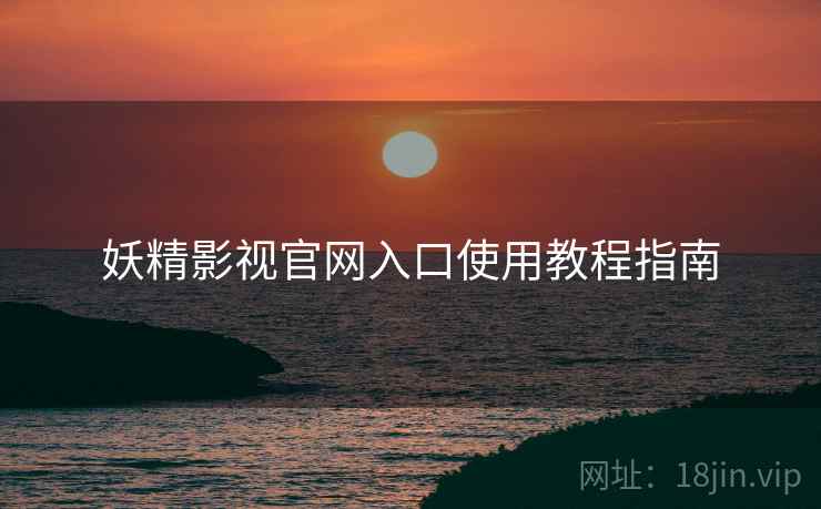 妖精影视官网入口使用教程指南  第1张