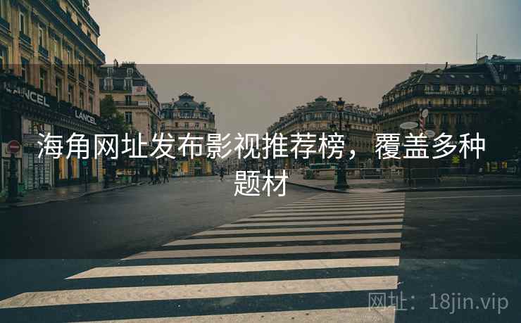 海角网址发布影视推荐榜，覆盖多种题材  第1张