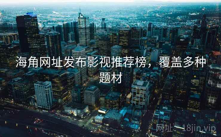 海角网址发布影视推荐榜，覆盖多种题材  第2张