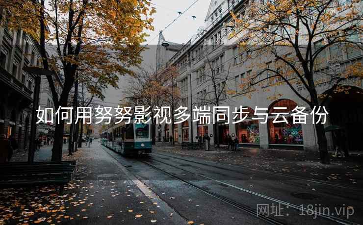如何用努努影视多端同步与云备份  第1张