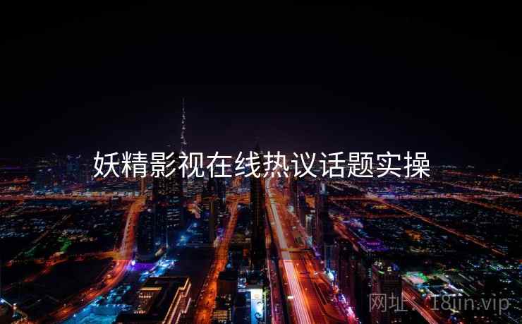 妖精影视在线热议话题实操  第2张