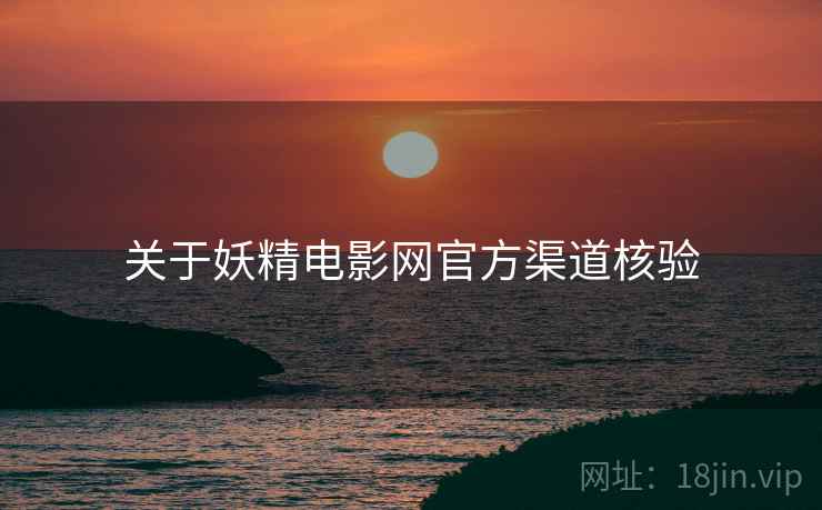 关于妖精电影网官方渠道核验  第1张