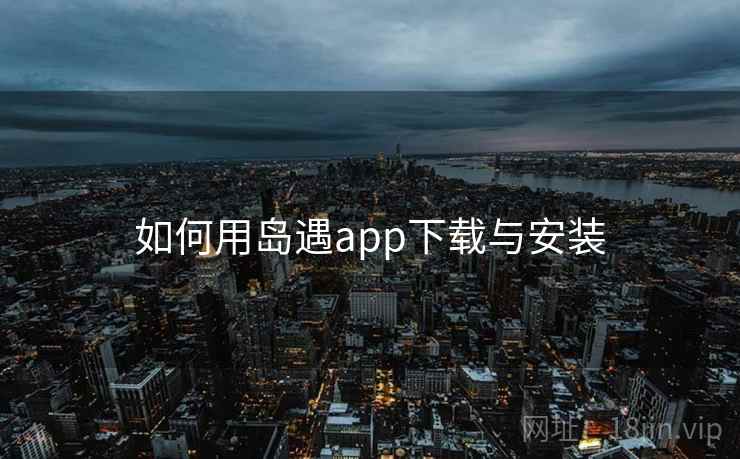 如何用岛遇app下载与安装  第2张
