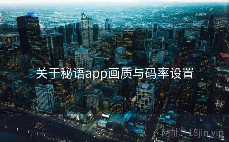 关于秘语app画质与码率设置  第1张